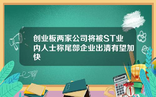 创业板两家公司将被ST业内人士称尾部企业出清有望加快