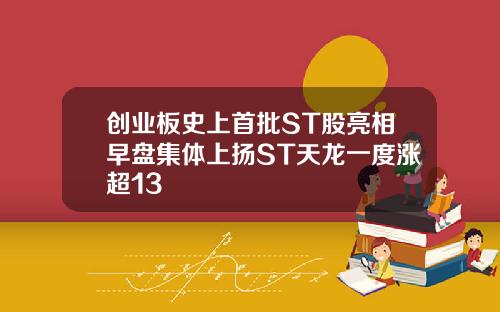 创业板史上首批ST股亮相早盘集体上扬ST天龙一度涨超13