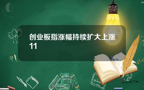 创业板指涨幅持续扩大上涨11