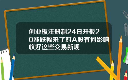 创业板注册制24日开板20涨跌幅来了对A股有何影响收好这些交易新规