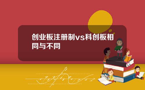 创业板注册制vs科创板相同与不同