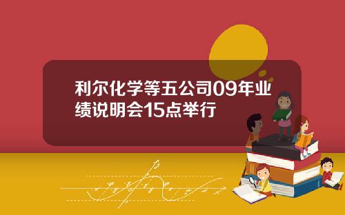 利尔化学等五公司09年业绩说明会15点举行