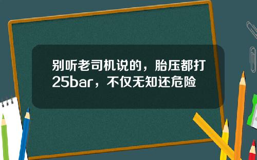 别听老司机说的，胎压都打25bar，不仅无知还危险