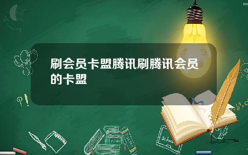 刷会员卡盟腾讯刷腾讯会员的卡盟