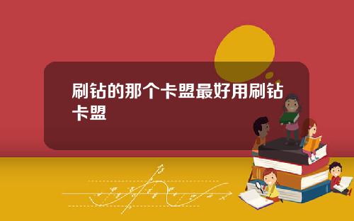 刷钻的那个卡盟最好用刷钻卡盟