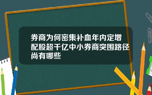 券商为何密集补血年内定增配股超千亿中小券商突围路径尚有哪些