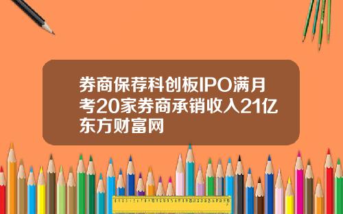 券商保荐科创板IPO满月考20家券商承销收入21亿东方财富网