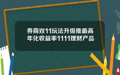 券商双11玩法升级推最高年化收益率1111理财产品
