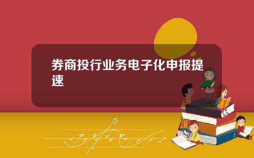 券商投行业务电子化申报提速
