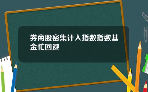 券商股密集计入指数指数基金忙回避