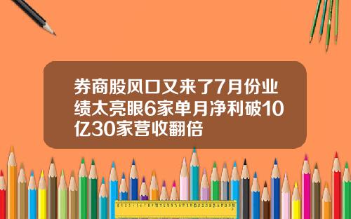 券商股风口又来了7月份业绩太亮眼6家单月净利破10亿30家营收翻倍