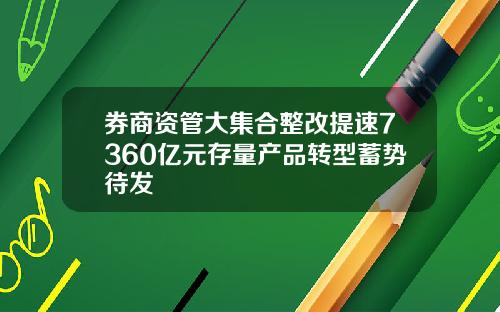 券商资管大集合整改提速7360亿元存量产品转型蓄势待发