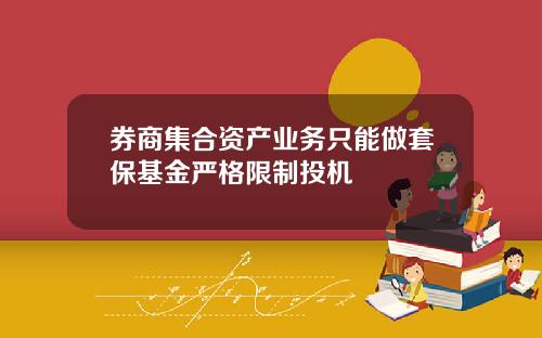 券商集合资产业务只能做套保基金严格限制投机