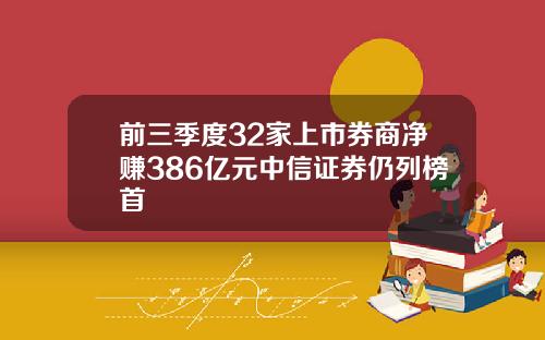 前三季度32家上市券商净赚386亿元中信证券仍列榜首