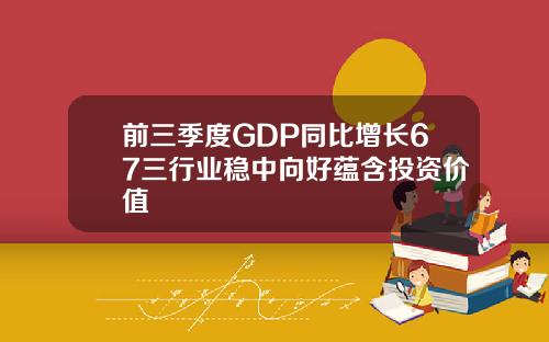 前三季度GDP同比增长67三行业稳中向好蕴含投资价值