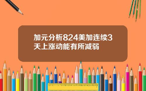 加元分析824美加连续3天上涨动能有所减弱
