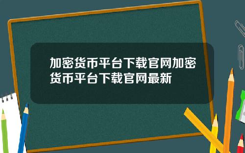 加密货币平台下载官网加密货币平台下载官网最新