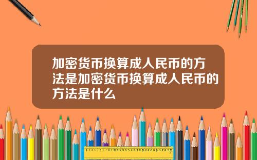 加密货币换算成人民币的方法是加密货币换算成人民币的方法是什么