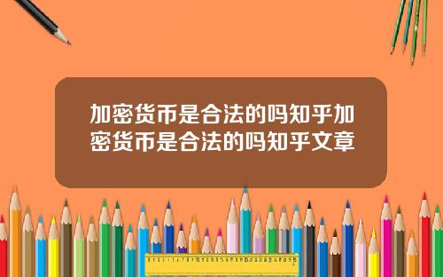 加密货币是合法的吗知乎加密货币是合法的吗知乎文章