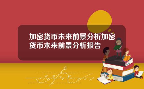 加密货币未来前景分析加密货币未来前景分析报告