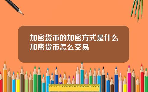 加密货币的加密方式是什么加密货币怎么交易