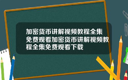 加密货币讲解视频教程全集免费观看加密货币讲解视频教程全集免费观看下载