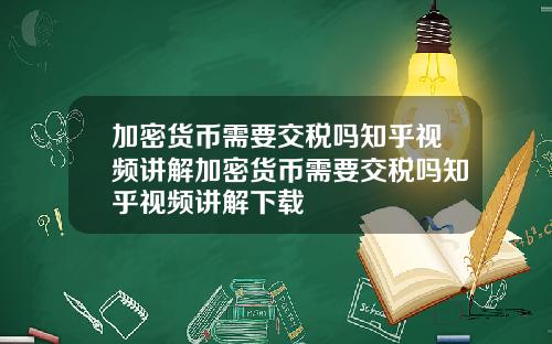 加密货币需要交税吗知乎视频讲解加密货币需要交税吗知乎视频讲解下载