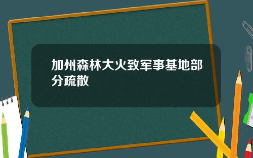 加州森林大火致军事基地部分疏散