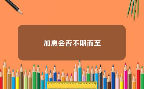 加息会否不期而至