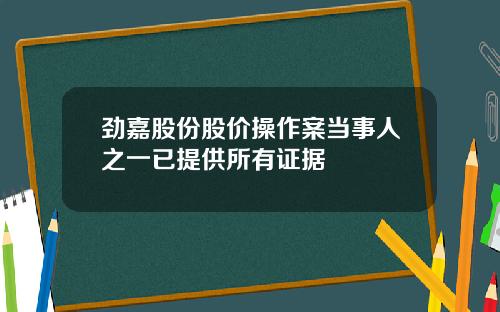 劲嘉股份股价操作案当事人之一已提供所有证据