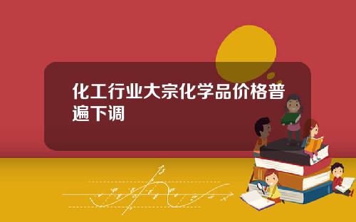 化工行业大宗化学品价格普遍下调