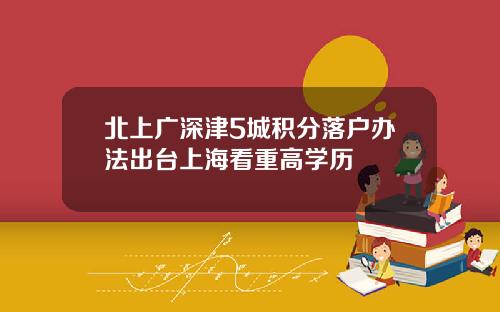 北上广深津5城积分落户办法出台上海看重高学历