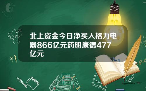 北上资金今日净买入格力电器866亿元药明康德477亿元