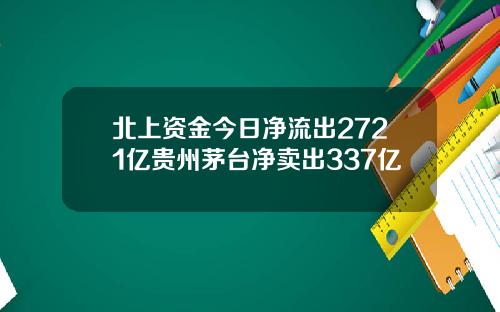北上资金今日净流出2721亿贵州茅台净卖出337亿