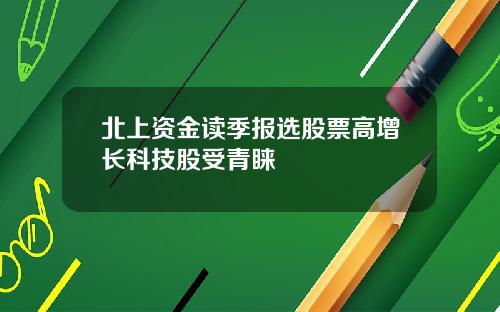 北上资金读季报选股票高增长科技股受青睐