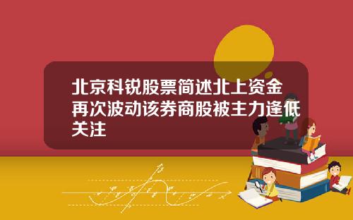 北京科锐股票简述北上资金再次波动该券商股被主力逢低关注