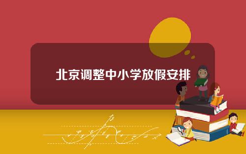 北京调整中小学放假安排