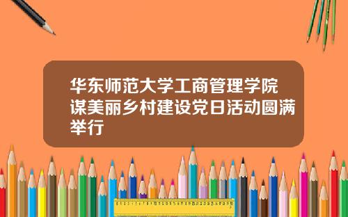华东师范大学工商管理学院谋美丽乡村建设党日活动圆满举行