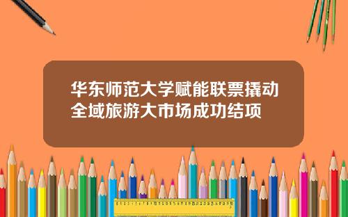 华东师范大学赋能联票撬动全域旅游大市场成功结项