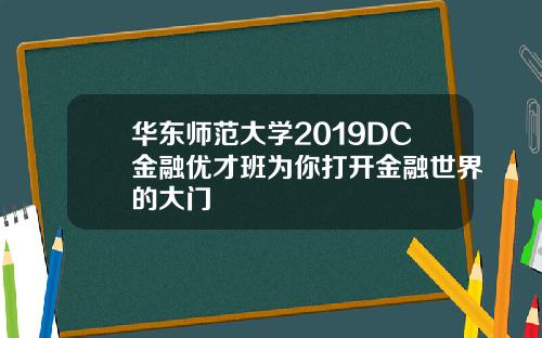 华东师范大学2019DC金融优才班为你打开金融世界的大门