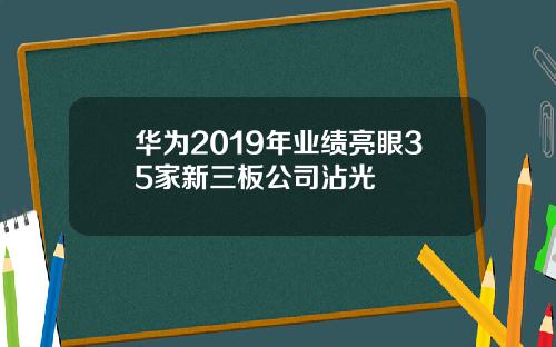 华为2019年业绩亮眼35家新三板公司沾光