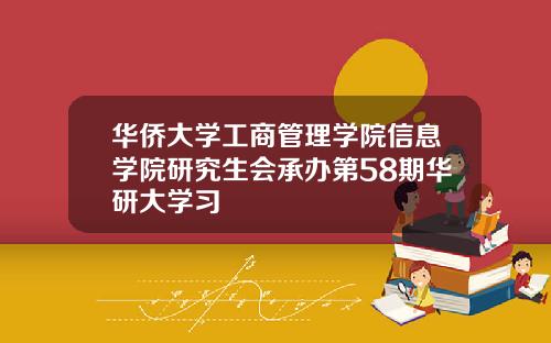 华侨大学工商管理学院信息学院研究生会承办第58期华研大学习