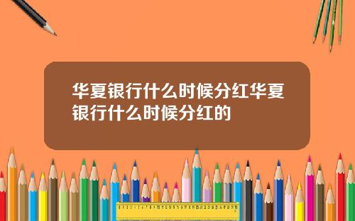 华夏银行什么时候分红华夏银行什么时候分红的