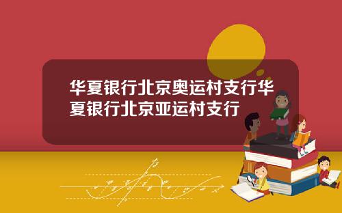 华夏银行北京奥运村支行华夏银行北京亚运村支行