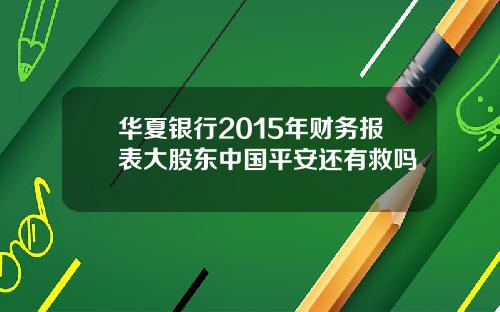 华夏银行2015年财务报表大股东中国平安还有救吗