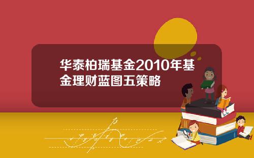 华泰柏瑞基金2010年基金理财蓝图五策略