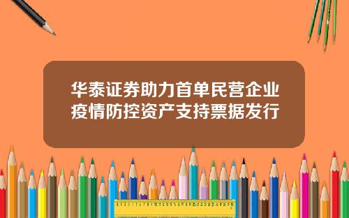 华泰证券助力首单民营企业疫情防控资产支持票据发行