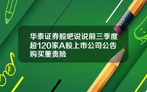 华泰证券股吧说说前三季度超120家A股上市公司公告购买董责险