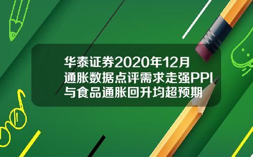 华泰证券2020年12月通胀数据点评需求走强PPI与食品通胀回升均超预期