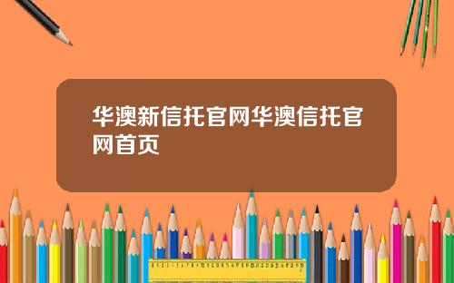 华澳新信托官网华澳信托官网首页